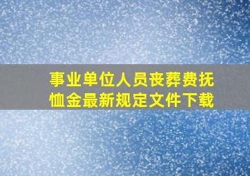 事业单位人员丧葬费抚恤金最新规定文件下载