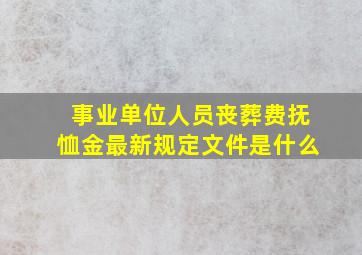 事业单位人员丧葬费抚恤金最新规定文件是什么