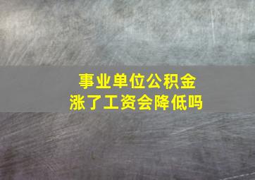 事业单位公积金涨了工资会降低吗