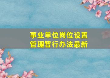 事业单位岗位设置管理暂行办法最新