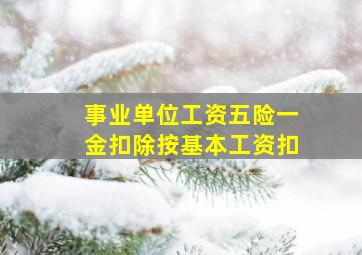 事业单位工资五险一金扣除按基本工资扣