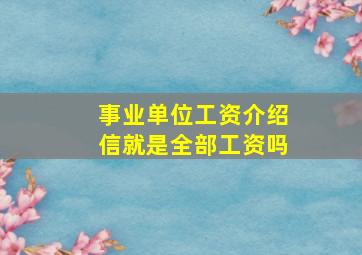 事业单位工资介绍信就是全部工资吗