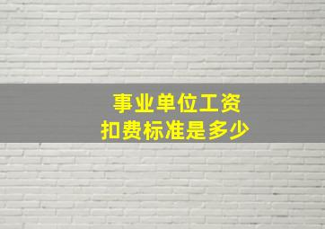 事业单位工资扣费标准是多少