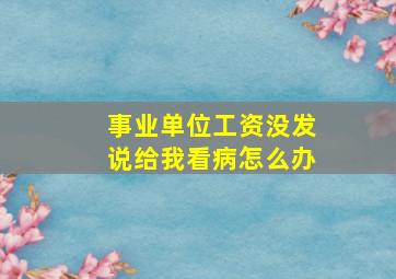 事业单位工资没发说给我看病怎么办