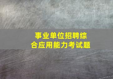 事业单位招聘综合应用能力考试题