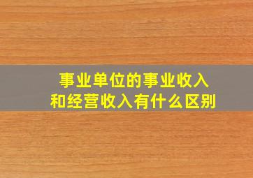 事业单位的事业收入和经营收入有什么区别