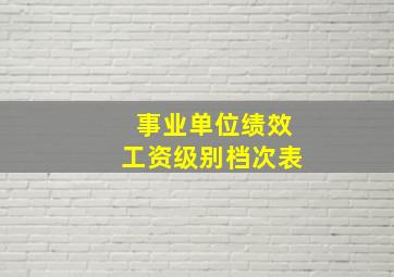 事业单位绩效工资级别档次表