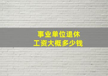 事业单位退休工资大概多少钱