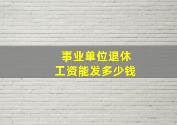 事业单位退休工资能发多少钱