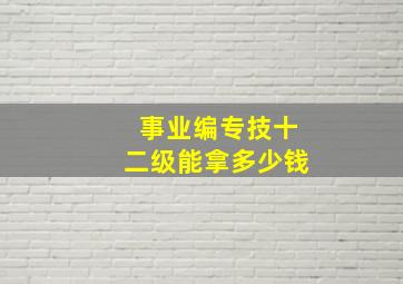 事业编专技十二级能拿多少钱