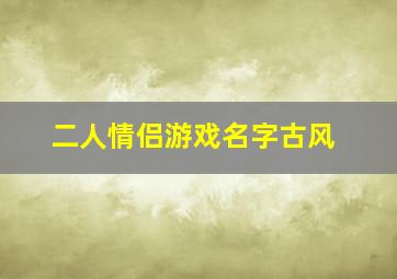 二人情侣游戏名字古风