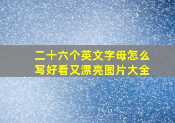 二十六个英文字母怎么写好看又漂亮图片大全