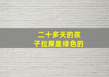 二十多天的孩子拉屎是绿色的