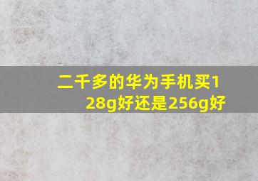 二千多的华为手机买128g好还是256g好