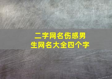 二字网名伤感男生网名大全四个字