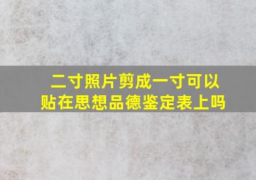 二寸照片剪成一寸可以贴在思想品德鉴定表上吗