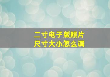 二寸电子版照片尺寸大小怎么调