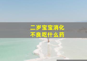 二岁宝宝消化不良吃什么药