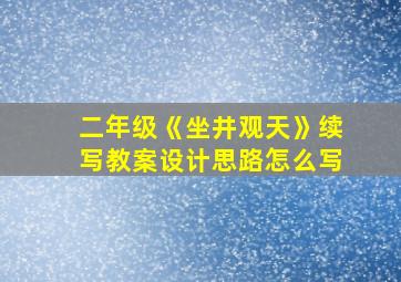 二年级《坐井观天》续写教案设计思路怎么写