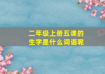 二年级上册五课的生字是什么词语呢