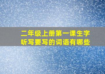 二年级上册第一课生字听写要写的词语有哪些