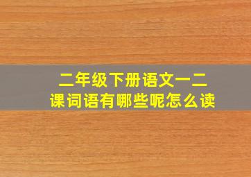 二年级下册语文一二课词语有哪些呢怎么读