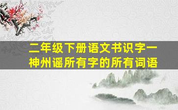 二年级下册语文书识字一神州谣所有字的所有词语