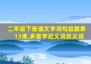 二年级下册语文字词句段篇第13课,多音字近义词反义词