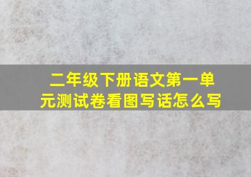 二年级下册语文第一单元测试卷看图写话怎么写