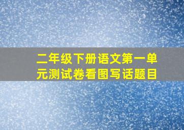 二年级下册语文第一单元测试卷看图写话题目