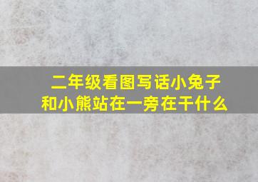 二年级看图写话小兔子和小熊站在一旁在干什么