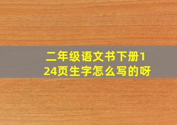 二年级语文书下册124页生字怎么写的呀