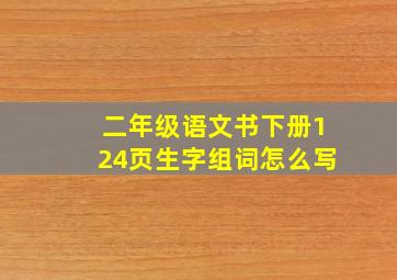 二年级语文书下册124页生字组词怎么写