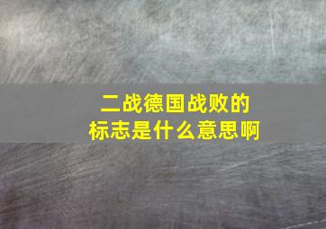 二战德国战败的标志是什么意思啊