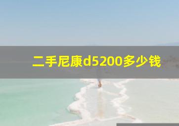 二手尼康d5200多少钱