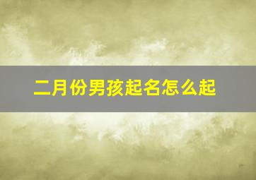 二月份男孩起名怎么起