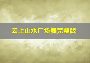 云上山水广场舞完整版