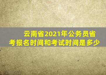 云南省2021年公务员省考报名时间和考试时间是多少