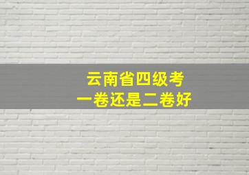 云南省四级考一卷还是二卷好