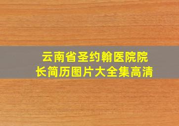 云南省圣约翰医院院长简历图片大全集高清