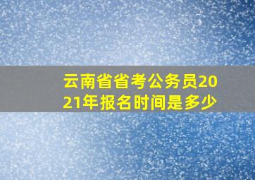 云南省省考公务员2021年报名时间是多少