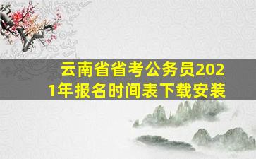 云南省省考公务员2021年报名时间表下载安装