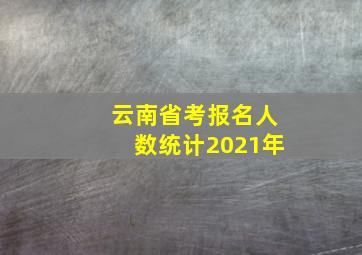 云南省考报名人数统计2021年