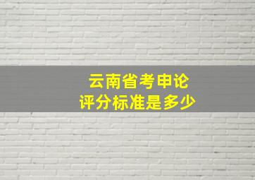 云南省考申论评分标准是多少