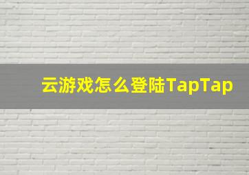 云游戏怎么登陆TapTap