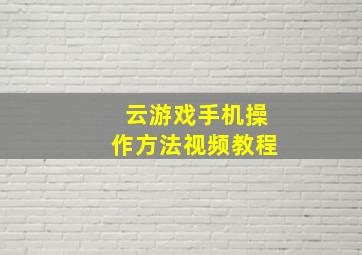 云游戏手机操作方法视频教程