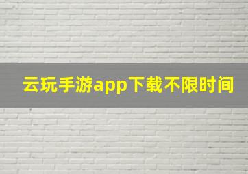 云玩手游app下载不限时间