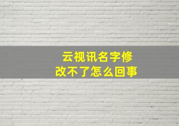 云视讯名字修改不了怎么回事