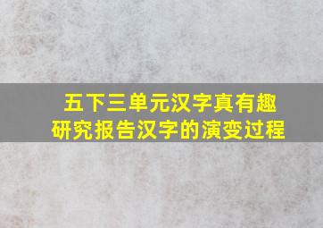 五下三单元汉字真有趣研究报告汉字的演变过程