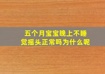 五个月宝宝晚上不睡觉摇头正常吗为什么呢